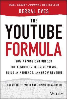 The YouTube formula : how anyone can unlock the algorithm to drive views, build an audience, and grow revenue /