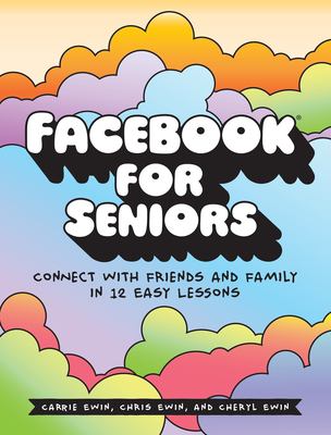 Facebook for seniors : connect with friends and family in 12 easy lessons /