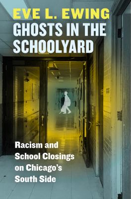 Ghosts in the schoolyard : racism and school closings on Chicago's South side /
