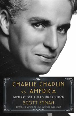 Charlie Chaplin vs. America : when art, sex, and politics collided /