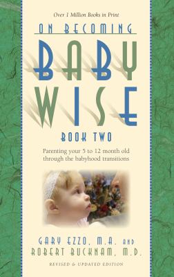On becoming baby wise. Book two : parenting your five to twelve month old through the babyhood transitions /