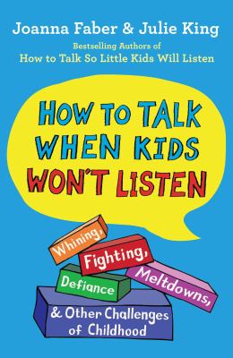 How to talk when kids won't listen : whining, fighting, meltdowns, defiance, and other challenges of childhood /