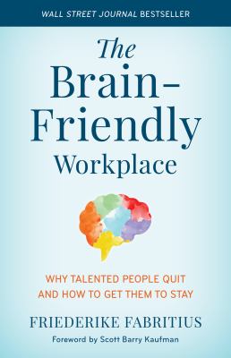 The brain-friendly workplace : why talented people quit and how to get them to stay /