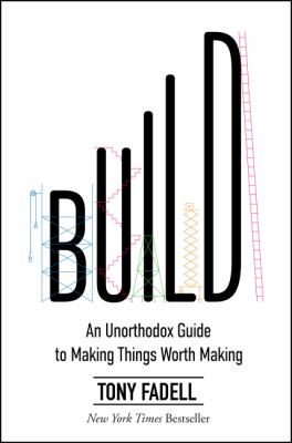 Build : an unorthodox guide to making things worth making /