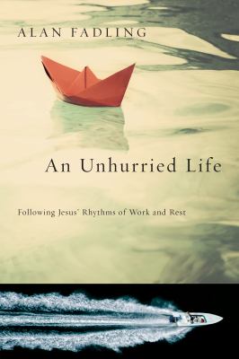 An unhurried life : following Jesus' rhythms of work and rest /