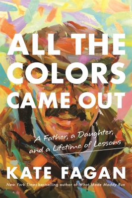 All the colors came out : a father, a daughter, and a lifetime of lessons /