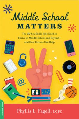 Middle school matters : the 10 key skills kids need to thrive in middle school and beyond--and how parents can help /
