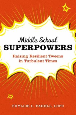 Middle school superpowers : raising resilient tweens in turbulent times /