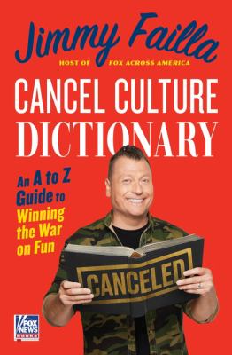 Cancel culture dictionary : an A to Z guide to winning the war on fun /