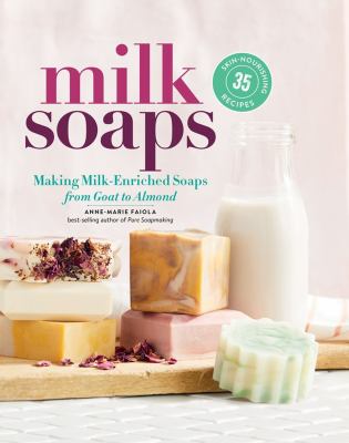 Milk soaps : making milk-enriched soaps, from goat to almond /
