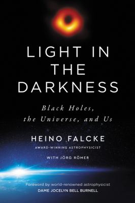 Light in the darkness : black holes, the universe, and us /