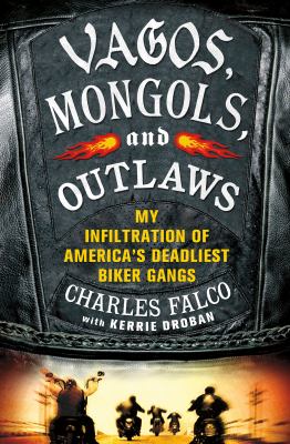 Vagos, Mongols, and Outlaws : my infiltration of America's deadliest biker gangs /