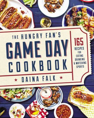 The hungry fan's game day cookbook : 165 recipes for eating, drinking & watching sports /