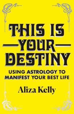 This is your destiny : using astrology to manifest your best life /