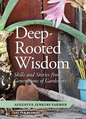 Deep-rooted wisdom : stories and skills from generations of gardeners /