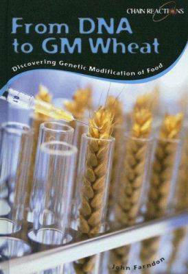 From DNA to GM wheat : discovering genetic modification of food /