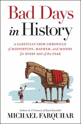 Bad days in history : a gleefully grim chronicle of misfortune, mayhem, and misery for every day of the year /