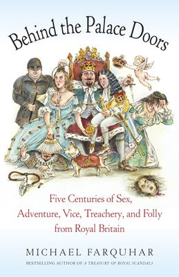Behind the palace doors : five centuries of sex, adventure, vice, treachery, and folly from royal Britain /