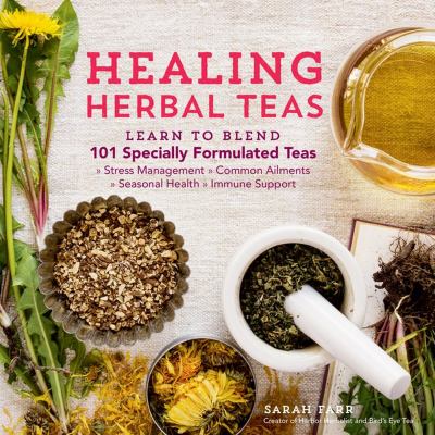 Healing herbal teas : learn to blend 101 specially formulated teas, stress management, common ailments, seasonal health, immune support /