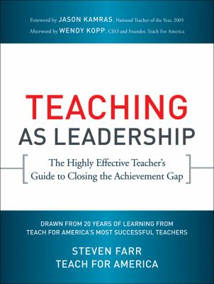 Teaching as leadership : the highly effective teacher's guide to closing the achievement gap /