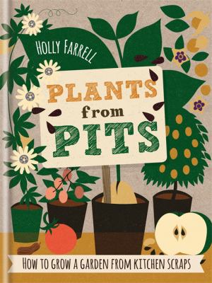 Plants from pits : pots of plants for the whole family to enjoy /