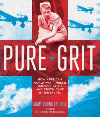 Pure grit : how American World War II nurses survived battle and prison camp in the Pacific /