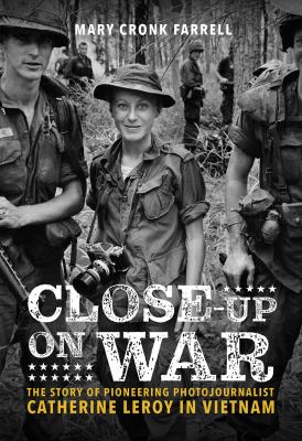 Close-up on war : the story of pioneering photojournalist Catherine Leroy in Vietnam /