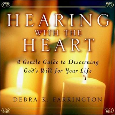 Hearing with the heart : a gentle guide for discerning God's will for your life /