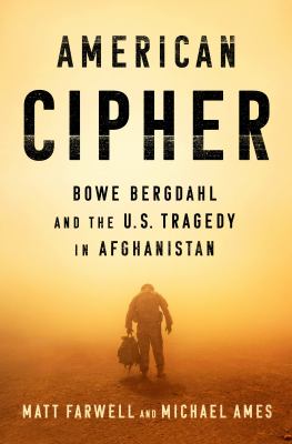 American cipher : Bowe Bergdahl and the U.S. tragedy in Afghanistan /