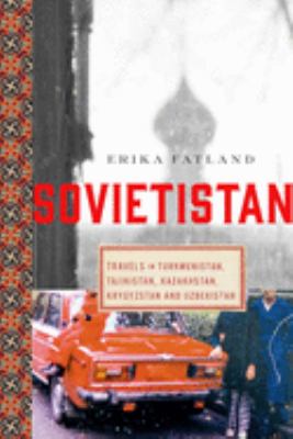 Sovietstan : travels in Turkmenistan, Kazakhstan, Tajikistan, Kyrgyzstan, and Uzbekistan /