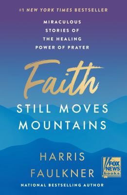 Faith still moves mountains : miraculous stories of the healing power of prayer /