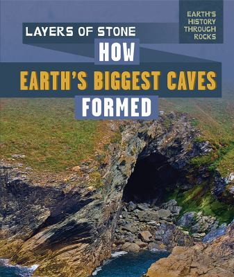 Layers of stone : how Earth's biggest caves formed /