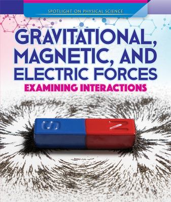 Gravitational, magnetic, & electric forces : examining interactions /