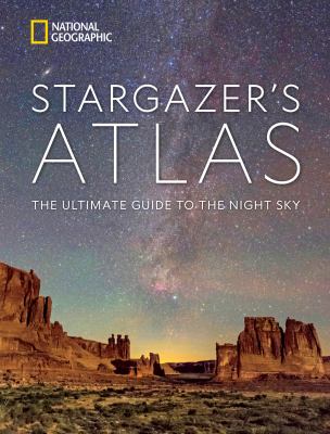 National Geographic stargazer's atlas : the ultimate guide to the night sky /