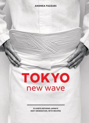 Tokyo new wave : 31 chefs defining Japan's next generation, with recipes /