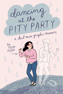 Dancing at the pity party : a dead mom graphic memoir /