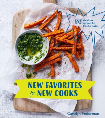 New favorites for new cooks : 50 delicious recipes for kids to make /