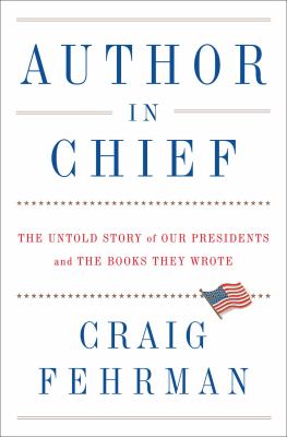 Author in chief : the untold story of our presidents and the books they wrote /