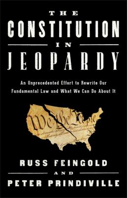 The Constitution in jeopardy : an unprecedented effort to rewrite our fundamental law and what we can do about it /