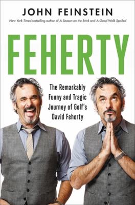 Feherty : the remarkably funny and tragic journey of golf's David Feherty /