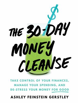 The 30-day money cleanse : take control of your finances, manage your spending, and de-stress your money for good /