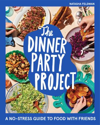 The dinner party project : a no-stress guide to food with friends /
