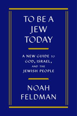 To be a Jew today : a new guide to God, Israel, and the Jewish people /