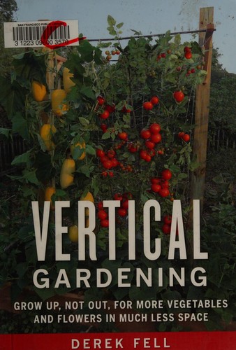 Vertical gardening : grow up, not out, for more vegetables and flowers in much less space /