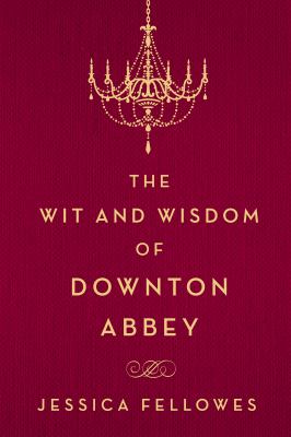 The wit and wisdom of Downton Abbey /