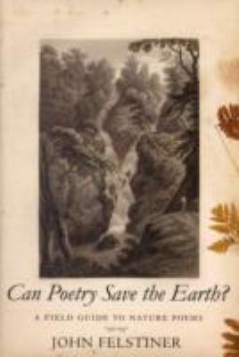 Can poetry save the earth? : a field guide to nature poems /