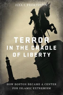 Terror in the cradle of liberty : how Boston became a center for Islamic extremism /