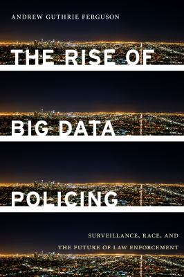 The rise of big data policing : surveillance, race, and the future of law enforcement /