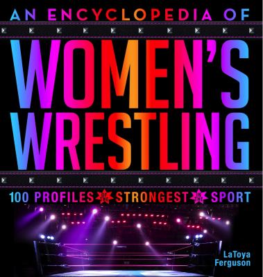 An encyclopedia of women's wrestling : 100 profiles of the strongest in the sport /