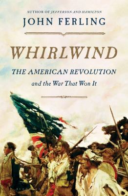 Whirlwind : the American Revolution and the war that won it /